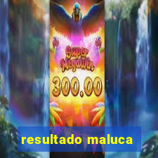 resultado maluca